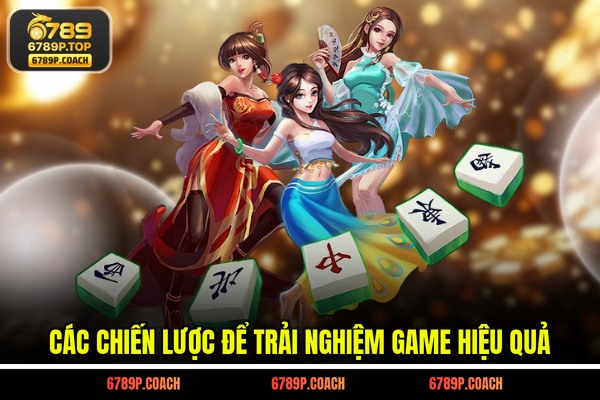 Các chiến lược để trải nghiệm game hiệu quả