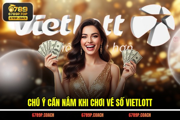 Chú ý cần nắm khi chơi vé số Vietlott