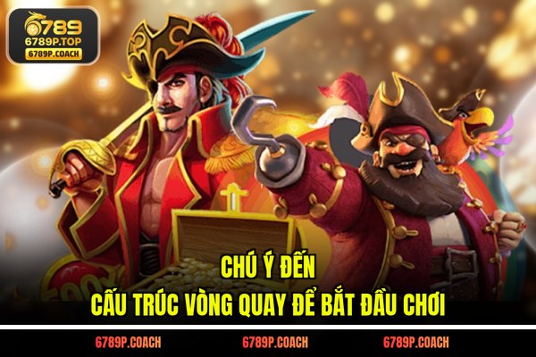 Chú ý đến cấu trúc vòng quay để bắt đầu chơi