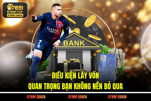 Điều kiện lấy vốn quan trọng bạn không nên bỏ qua