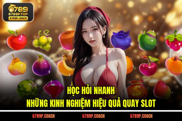 Học hỏi nhanh những kinh nghiệm hiệu quả quay slot