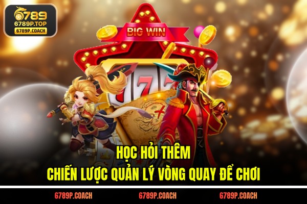 Học hỏi thêm chiến lược quản lý vòng quay để chơi