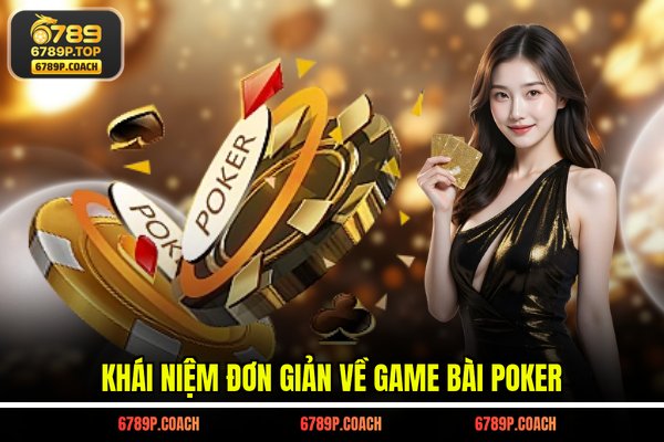 Khái niệm đơn giản về game bài Poker