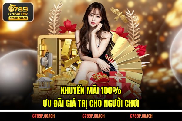 Khuyến mãi 100% - Ưu đãi giá trị cho người chơi