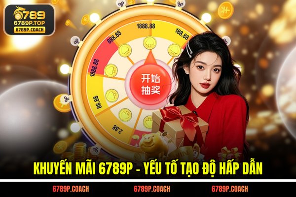 Khuyến mãi 6789P - Yếu tố tạo độ hấp dẫn