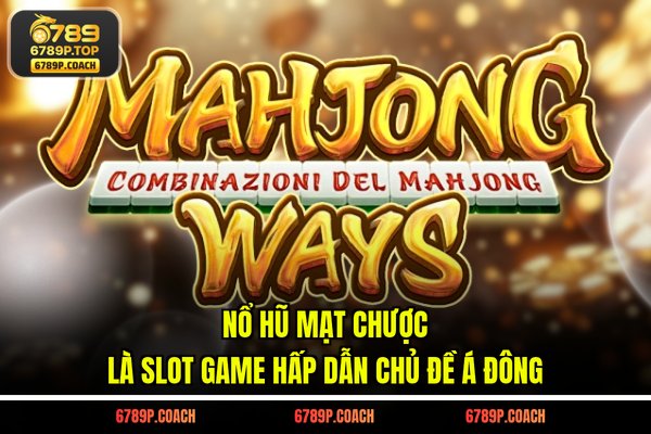 Nổ hũ mạt chược là slot game hấp dẫn chủ đề Á Đông