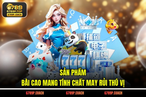 Sản phẩm Bài Cao mang tính chất may rủi thú vị