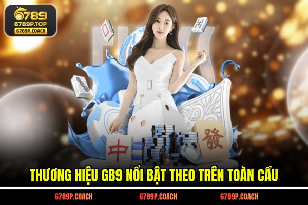 Thương hiệu GB9 nổi bật theo trên toàn cầu
