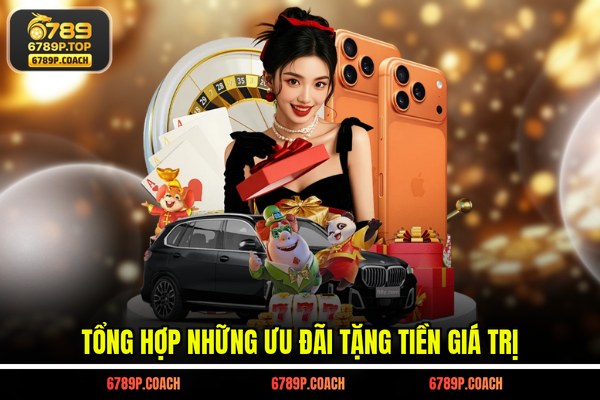 Tổng hợp những ưu đãi tặng tiền giá trị