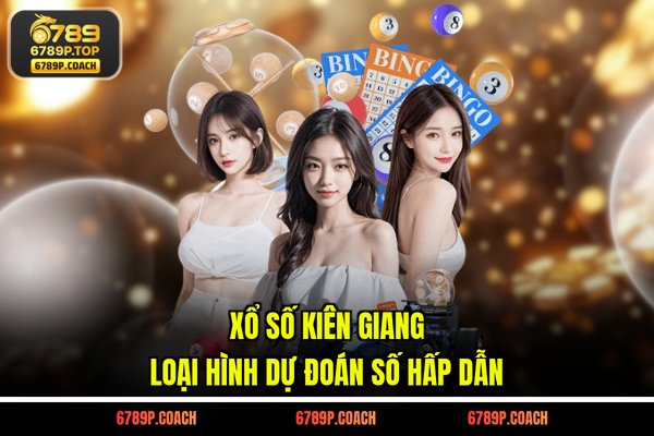 Xổ số Kiên Giang - Loại hình dự đoán số hấp dẫn