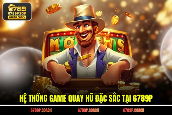 Hệ thống game quay hũ đặc sắc tại 789P