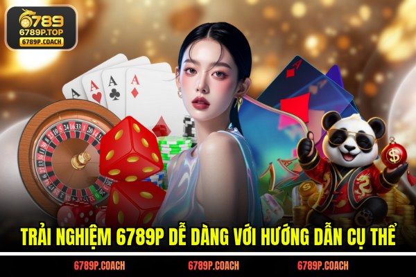 Trải nghiệm 789P dễ dàng với hướng dẫn cụ thể